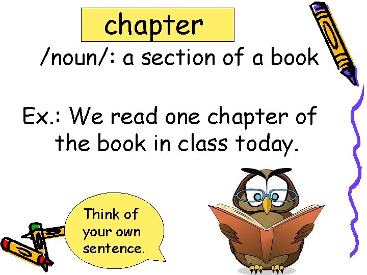 chapter /noun/: a section of a book Ex. : We read one chapter of