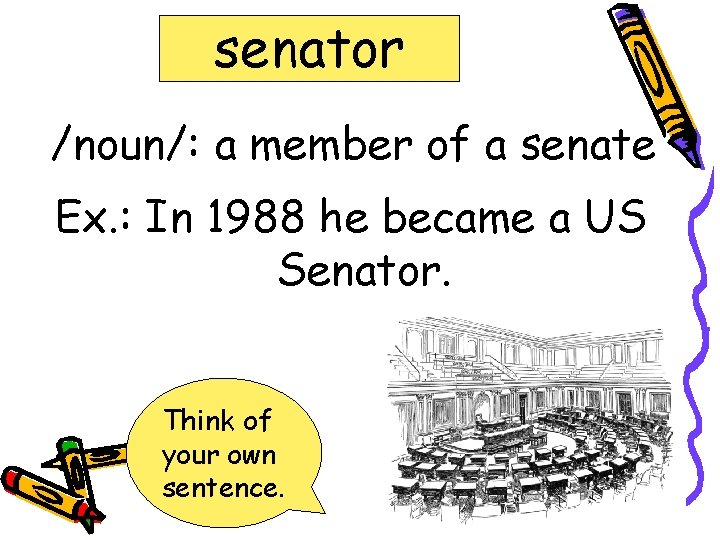 senator /noun/: a member of a senate Ex. : In 1988 he became a