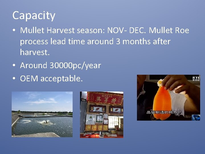 Capacity • Mullet Harvest season: NOV- DEC. Mullet Roe process lead time around 3