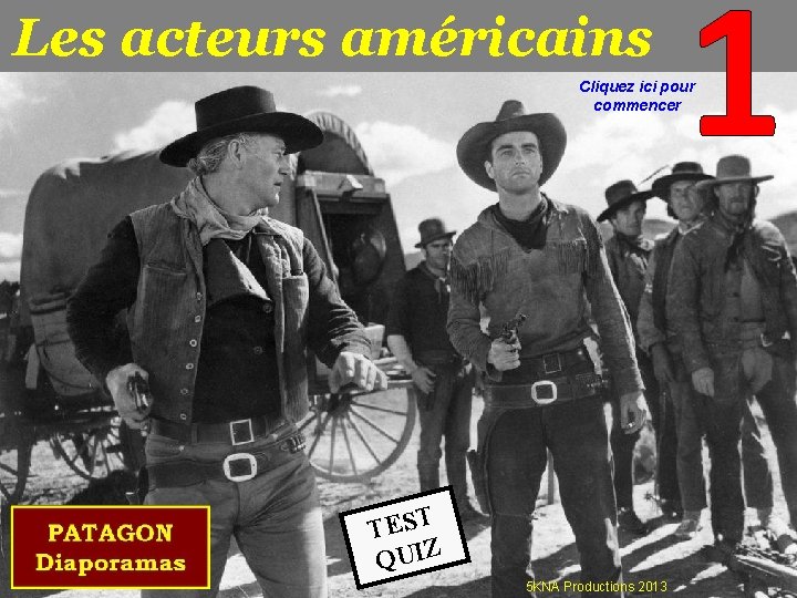 Les acteurs américains Cliquez ici pour commencer TEST QUIZ 5 KNA Productions 2013 