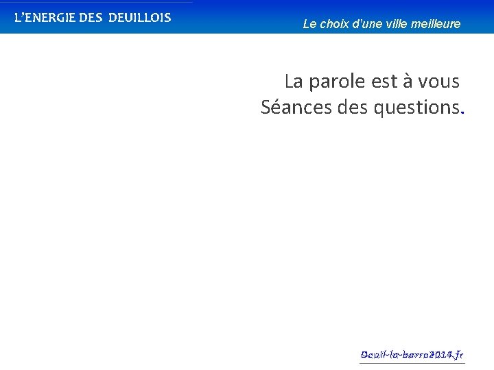 L’ENERGIE DES DEUILLOIS Le choix d’une ville meilleure La parole est à vous Séances