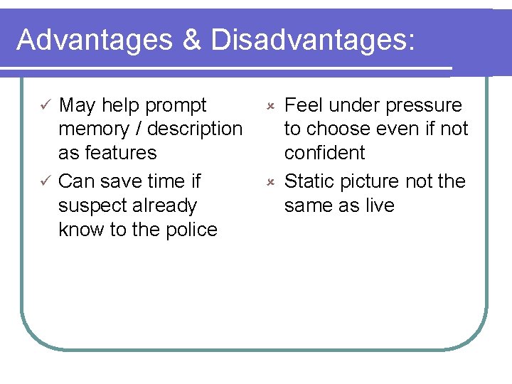Advantages & Disadvantages: May help prompt memory / description as features ü Can save
