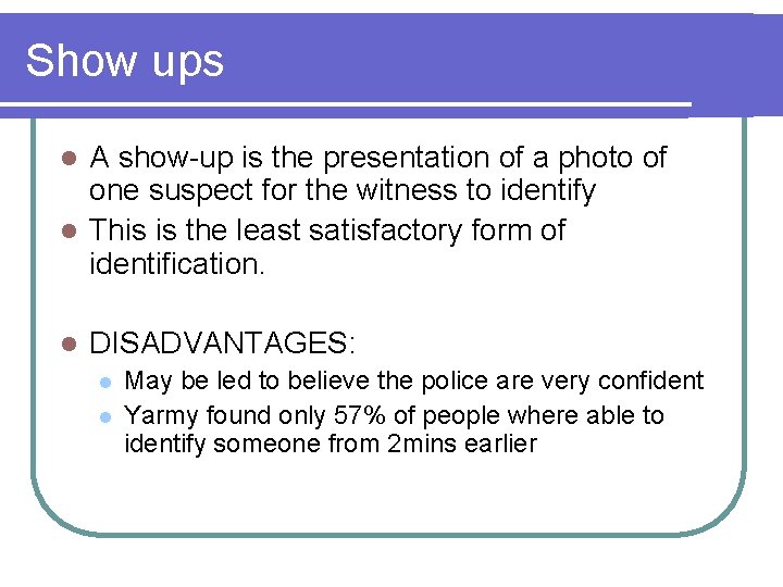 Show ups A show-up is the presentation of a photo of one suspect for