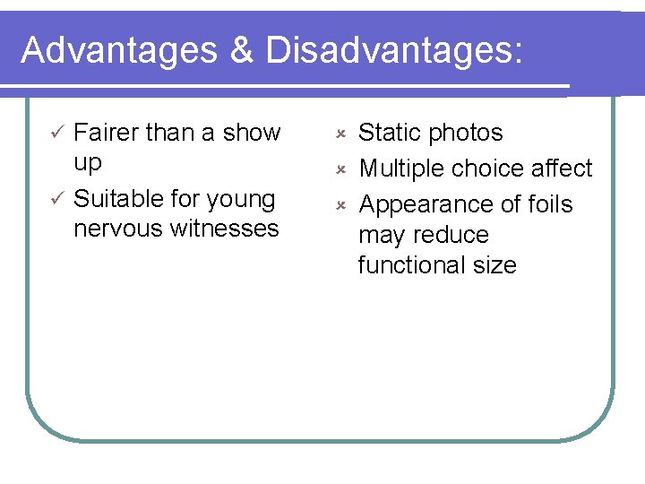 Advantages & Disadvantages: Fairer than a show up ü Suitable for young nervous witnesses