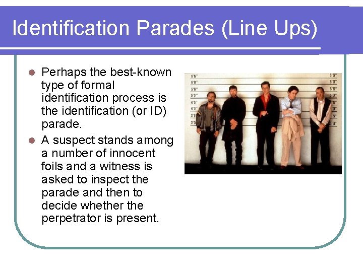 Identification Parades (Line Ups) Perhaps the best-known type of formal identification process is the