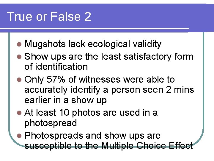 True or False 2 l Mugshots lack ecological validity l Show ups are the