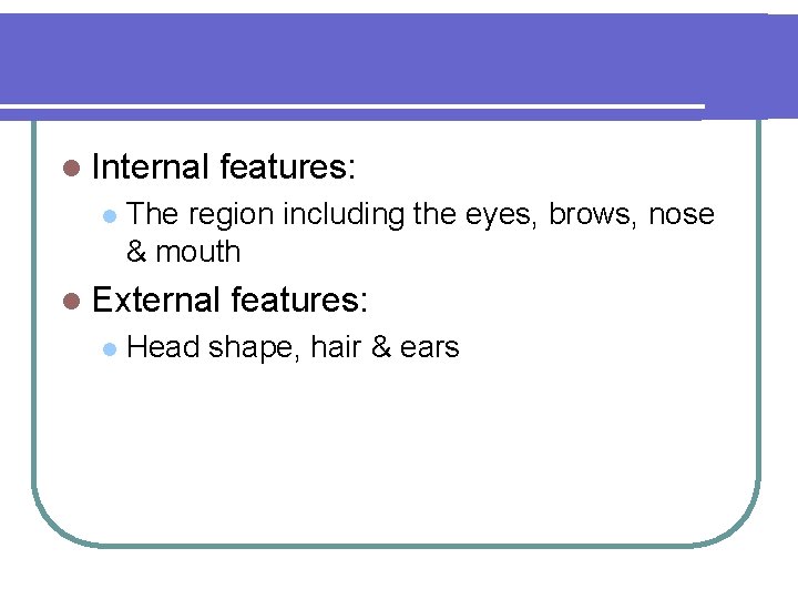 l Internal l features: The region including the eyes, brows, nose & mouth l