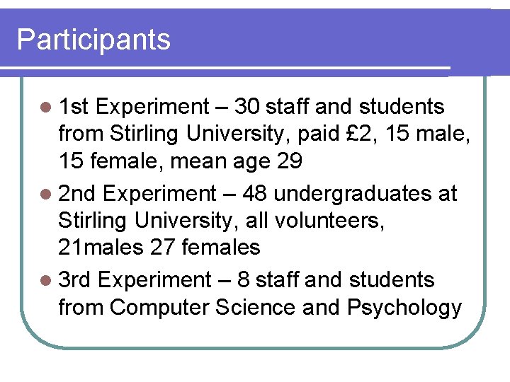 Participants l 1 st Experiment – 30 staff and students from Stirling University, paid