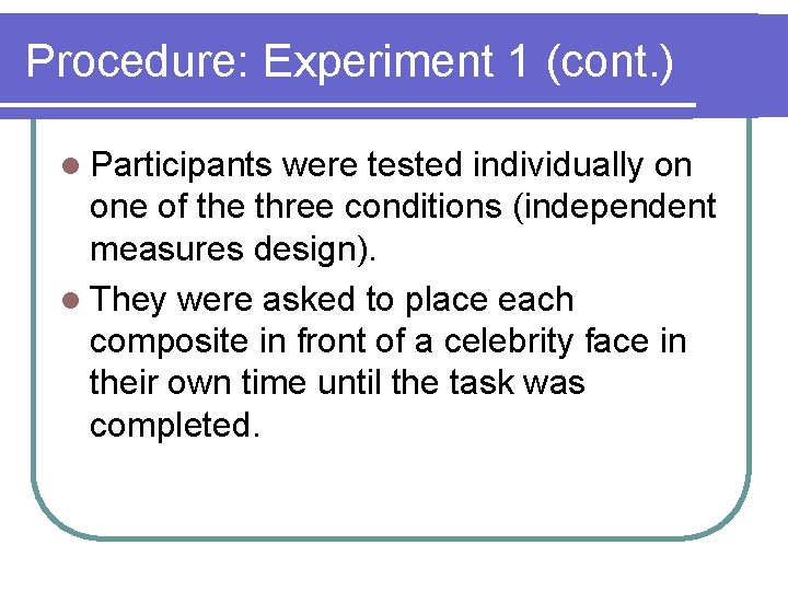 Procedure: Experiment 1 (cont. ) l Participants were tested individually on one of the