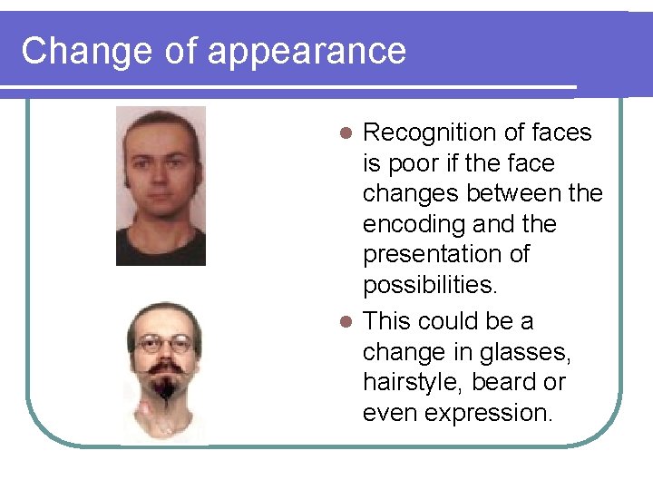 Change of appearance Recognition of faces is poor if the face changes between the