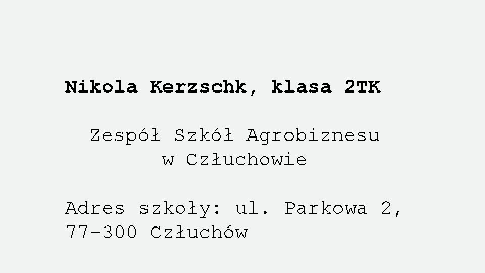 Nikola Kerzschk, klasa 2 TK Zespół Szkół Agrobiznesu w Człuchowie Adres szkoły: ul. Parkowa