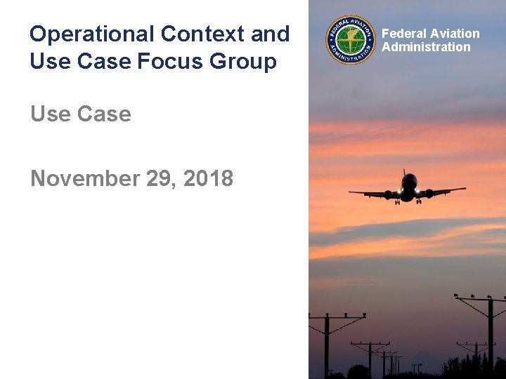 Operational Context and Use Case Focus Group Use Case November 29, 2018 Federal Aviation
