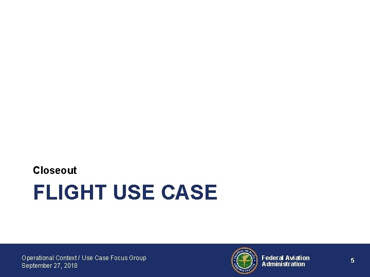 Closeout FLIGHT USE CASE Operational Context / Use Case Focus Group September 27, 2018
