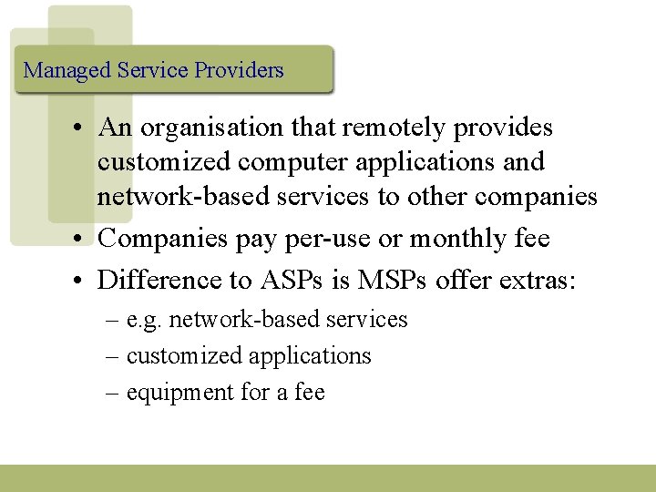 Managed Service Providers • An organisation that remotely provides customized computer applications and network-based