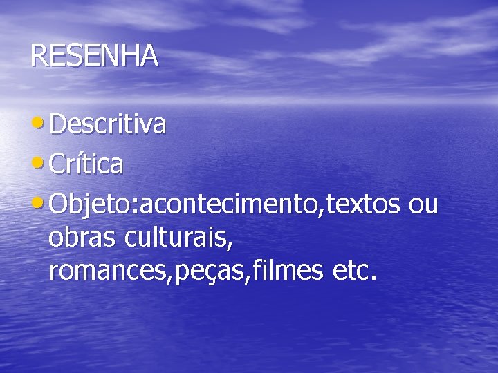 RESENHA • Descritiva • Crítica • Objeto: acontecimento, textos ou obras culturais, romances, peças,