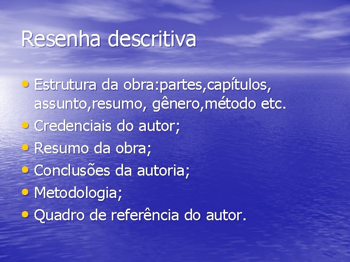 Resenha descritiva • Estrutura da obra: partes, capítulos, assunto, resumo, gênero, método etc. •