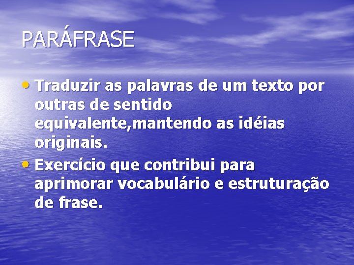 PARÁFRASE • Traduzir as palavras de um texto por outras de sentido equivalente, mantendo