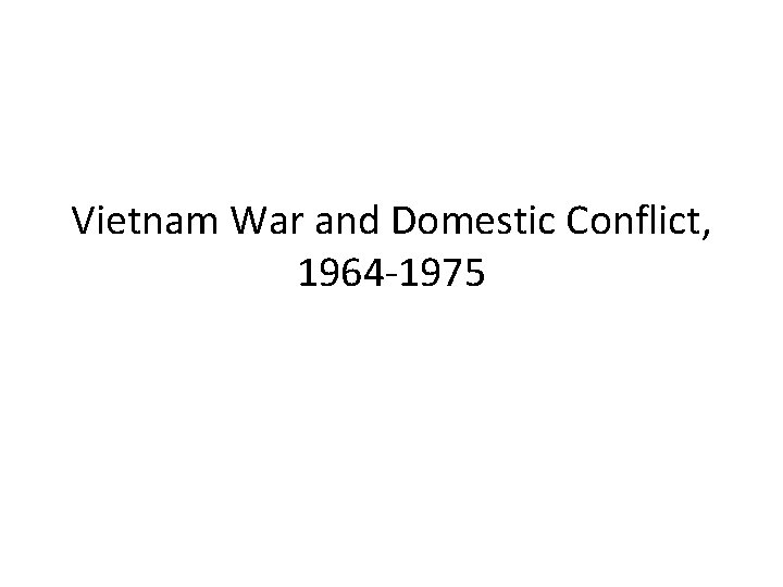 Vietnam War and Domestic Conflict, 1964 -1975 