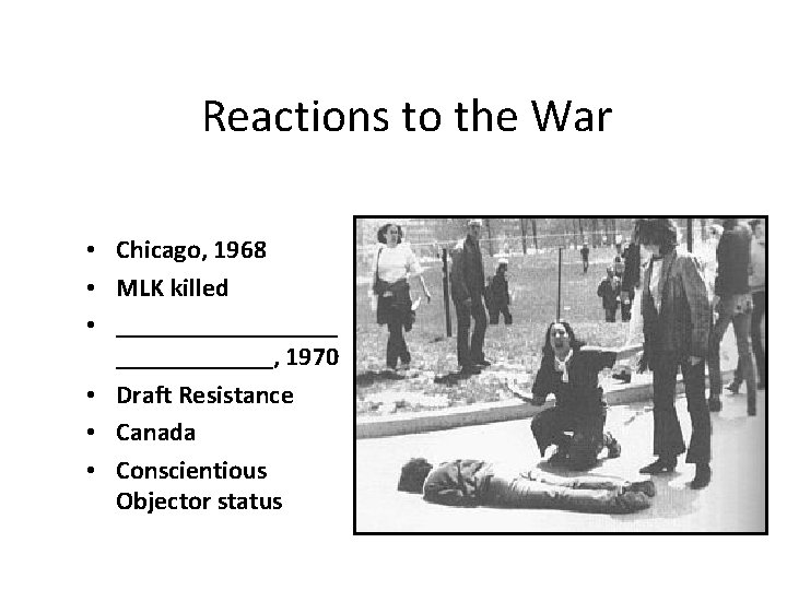 Reactions to the War • Chicago, 1968 • MLK killed • _________, 1970 •