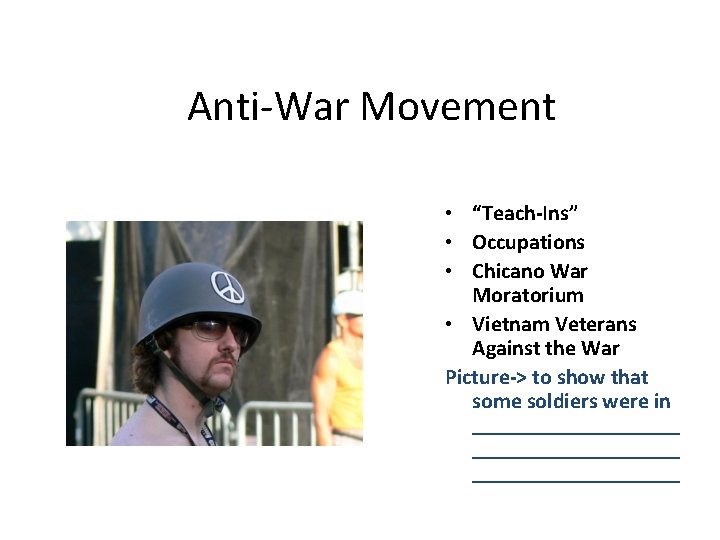 Anti-War Movement • “Teach-Ins” • Occupations • Chicano War Moratorium • Vietnam Veterans Against