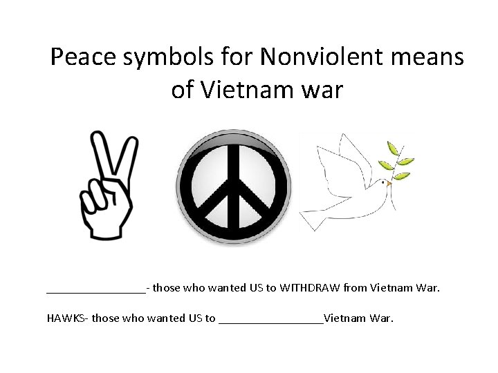 Peace symbols for Nonviolent means of Vietnam war ________- those who wanted US to