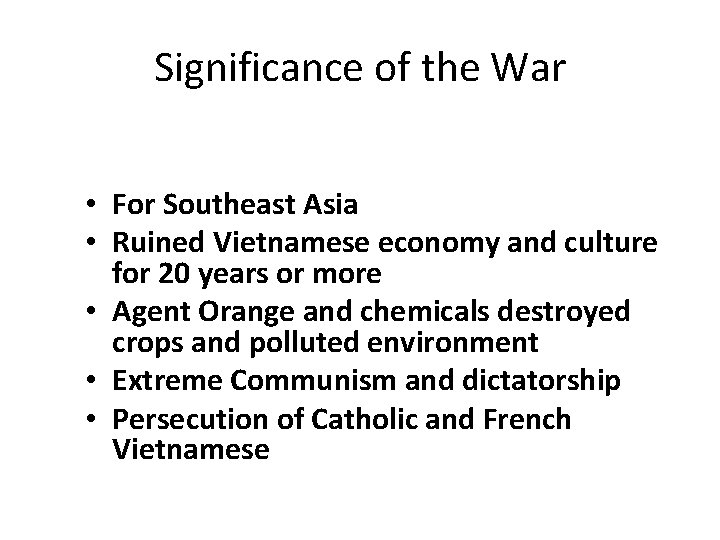 Significance of the War • For Southeast Asia • Ruined Vietnamese economy and culture