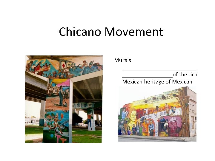 Chicano Movement Murals _____________of the rich Mexican heritage of Mexican Americans 