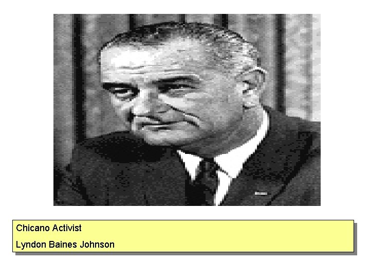 Chicano Activist Lyndon Baines Johnson 