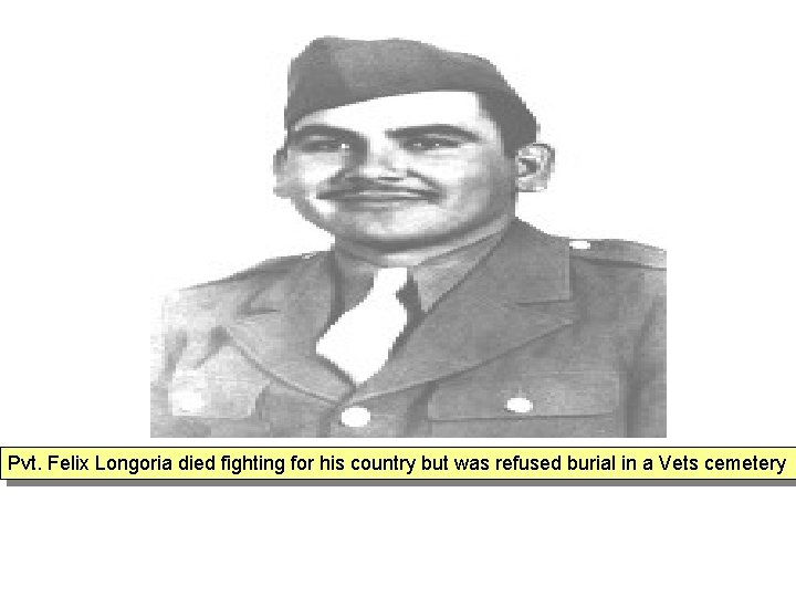 Pvt. Felix Longoria died fighting for his country but was refused burial in a