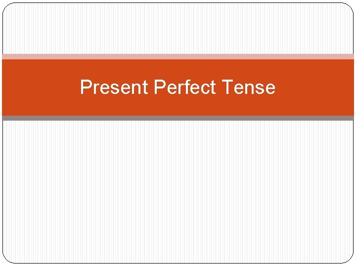 Present Perfect Tense 