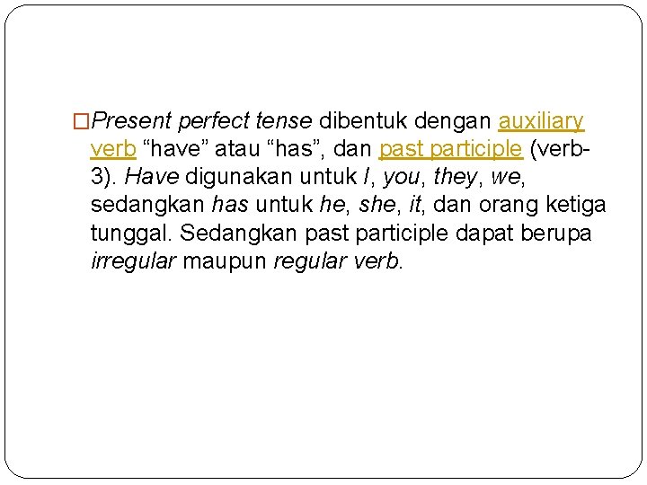 �Present perfect tense dibentuk dengan auxiliary verb “have” atau “has”, dan past participle (verb
