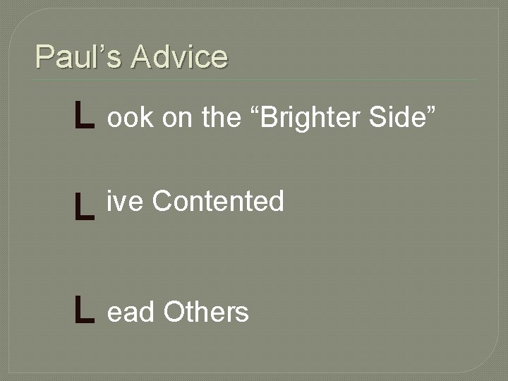 Paul’s Advice L ook on the “Brighter Side” L ive Contented L ead Others