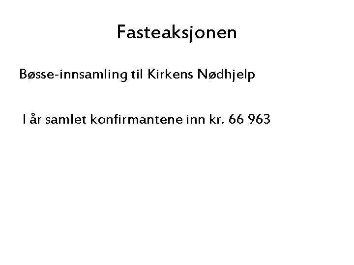 Fasteaksjonen Bøsse-innsamling til Kirkens Nødhjelp I år samlet konfirmantene inn kr. 66 963 