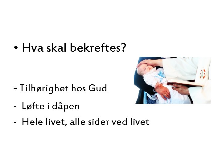  • Hva skal bekreftes? - Tilhørighet hos Gud - Løfte i dåpen -