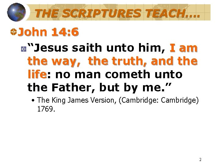 THE SCRIPTURES TEACH…. John 14: 6 “Jesus saith unto him, I am the way,
