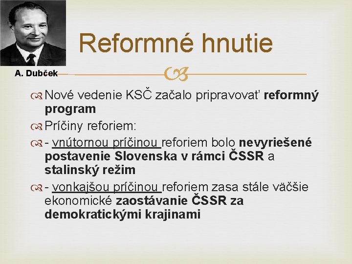 A. Dubček Reformné hnutie Nové vedenie KSČ začalo pripravovať reformný program Príčiny reforiem: -