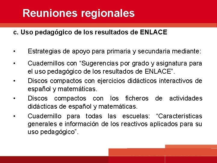 Reuniones regionales c. Uso pedagógico de los resultados de ENLACE • Estrategias de apoyo