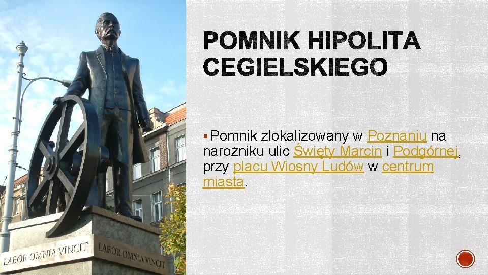 § Pomnik zlokalizowany w Poznaniu na narożniku ulic Święty Marcin i Podgórnej, przy placu