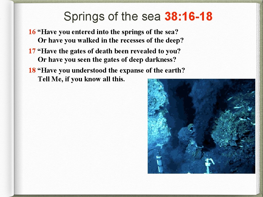 Springs of the sea 38: 16 -18 16 “Have you entered into the springs