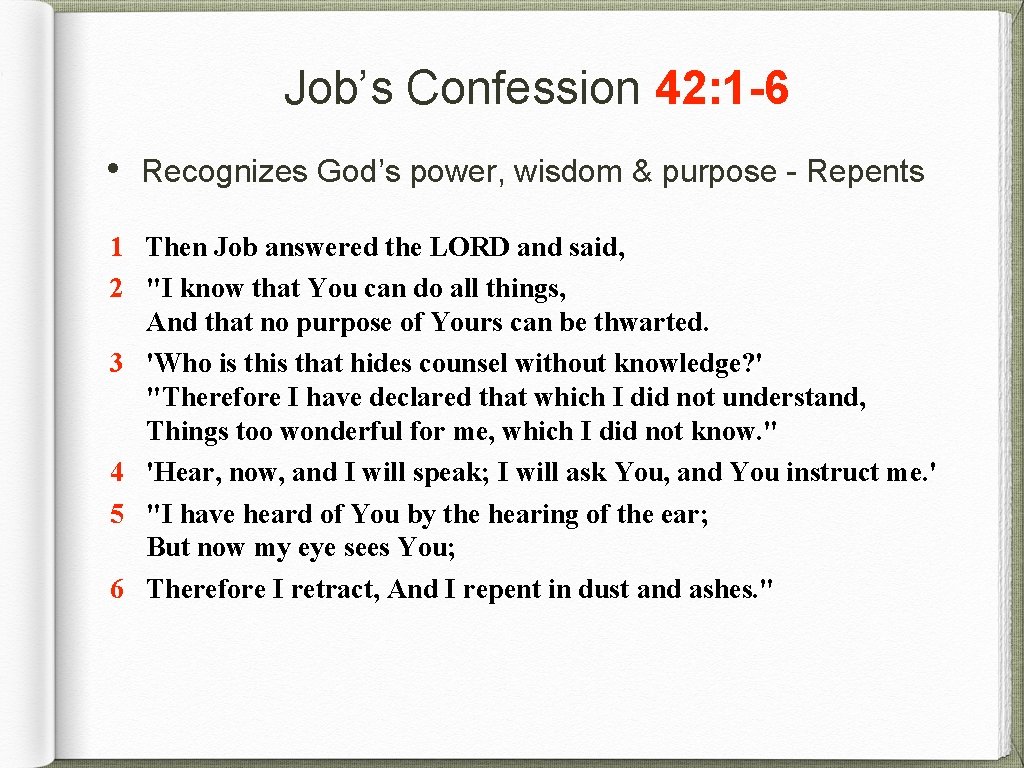 Job’s Confession 42: 1 -6 • Recognizes God’s power, wisdom & purpose - Repents