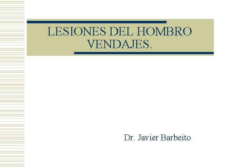 LESIONES DEL HOMBRO VENDAJES. Dr. Javier Barbeito 