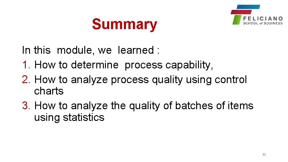 Summary In this module, we learned : 1. How to determine process capability, 2.