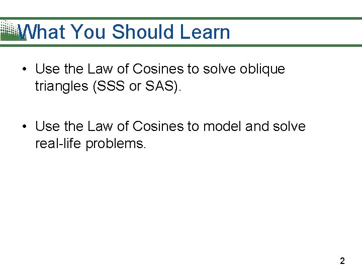 What You Should Learn • Use the Law of Cosines to solve oblique triangles