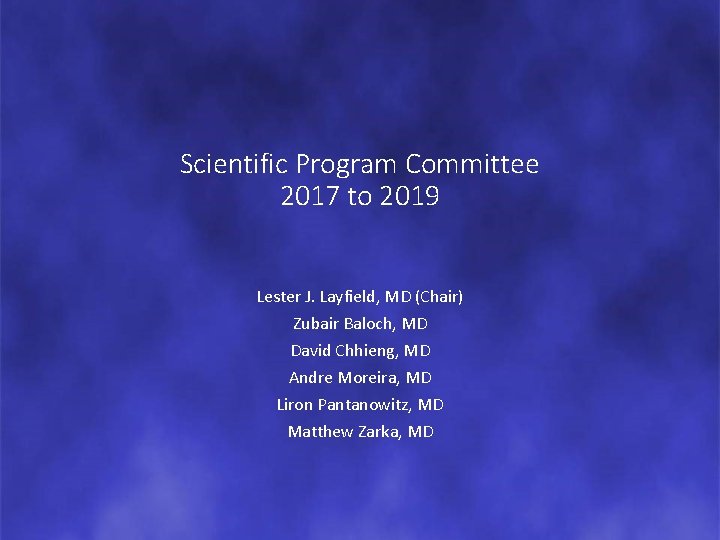 Scientific Program Committee 2017 to 2019 Lester J. Layfield, MD (Chair) Zubair Baloch, MD