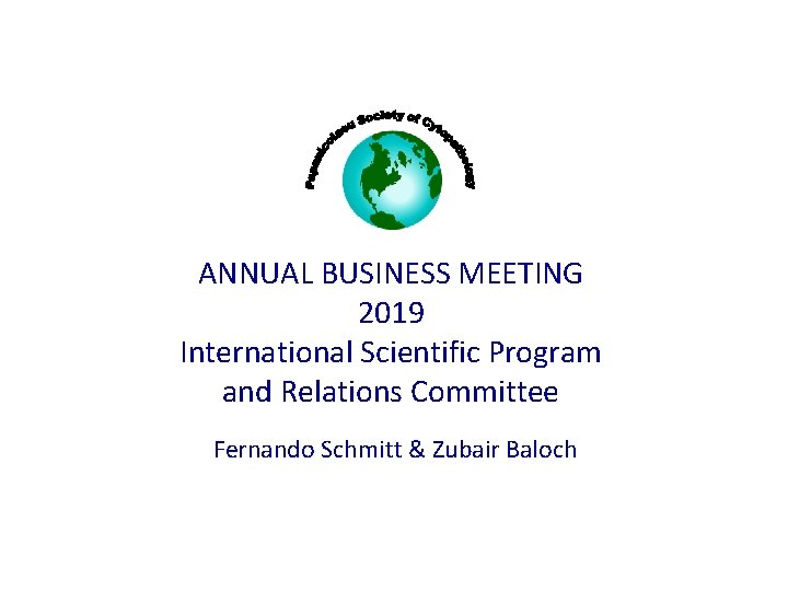 ANNUAL BUSINESS MEETING 2019 International Scientific Program and Relations Committee Fernando Schmitt & Zubair