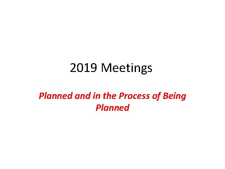 2019 Meetings Planned and in the Process of Being Planned 