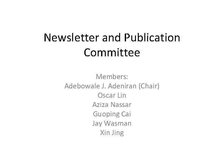 Newsletter and Publication Committee Members: Adebowale J. Adeniran (Chair) Oscar Lin Aziza Nassar Guoping