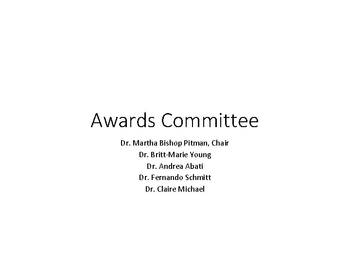 Awards Committee Dr. Martha Bishop Pitman, Chair Dr. Britt-Marie Young Dr. Andrea Abati Dr.