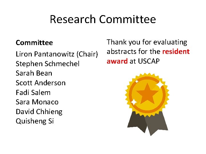 Research Committee Liron Pantanowitz (Chair) Stephen Schmechel Sarah Bean Scott Anderson Fadi Salem Sara