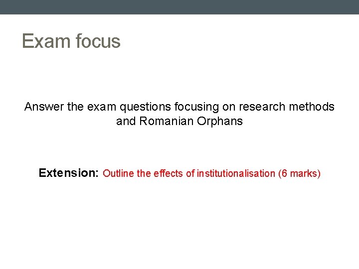 Exam focus Answer the exam questions focusing on research methods and Romanian Orphans Extension: